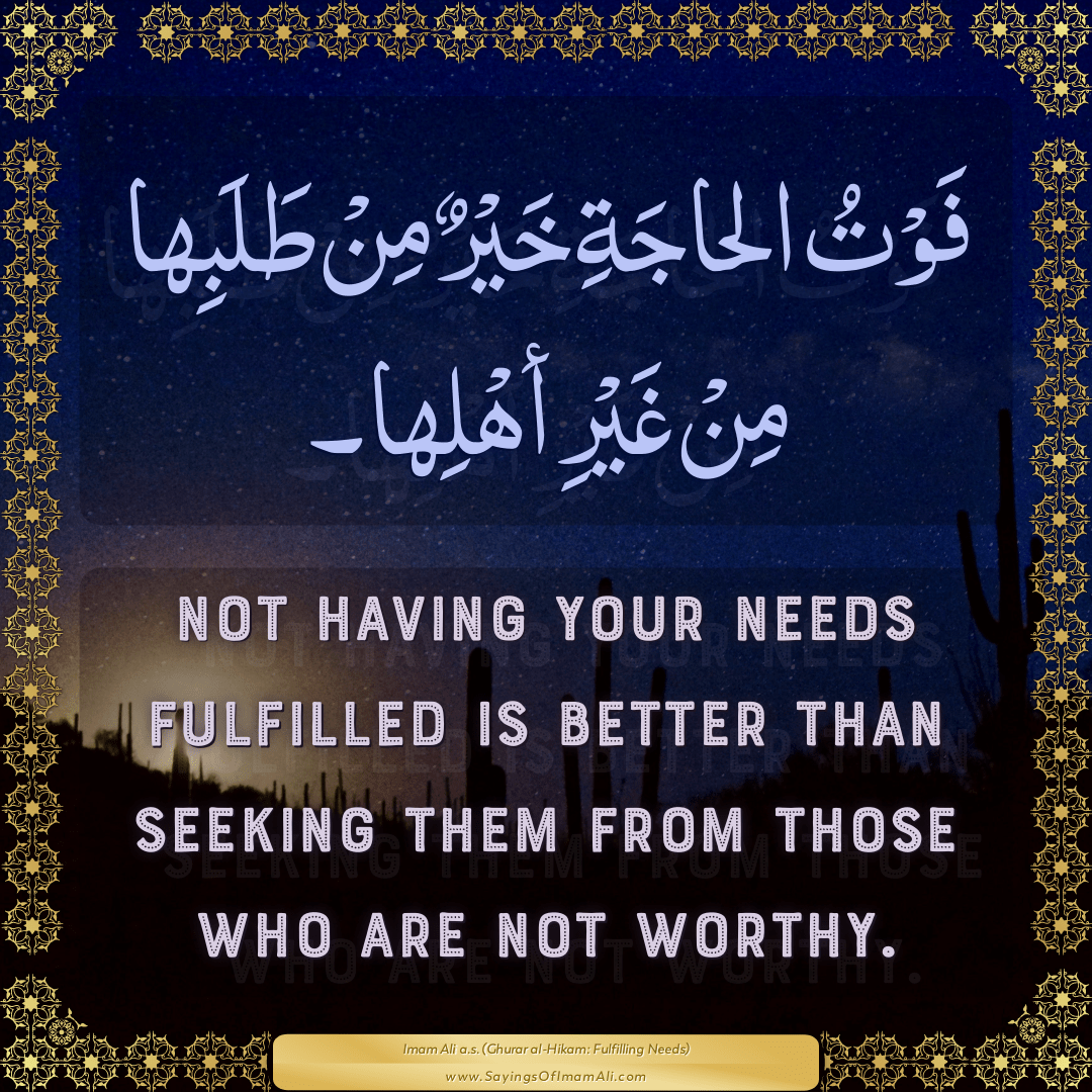 Not having your needs fulfilled is better than seeking them from those who...